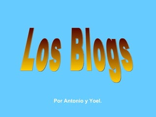 Los Blogs Por Antonio y Yoel.   