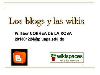 Los blogs y las wikisLos blogs y las wikis
Williber CORREA DE LA ROSAWilliber CORREA DE LA ROSA
201801224@p.uapa.edu.do201801224@p.uapa.edu.do
I
 