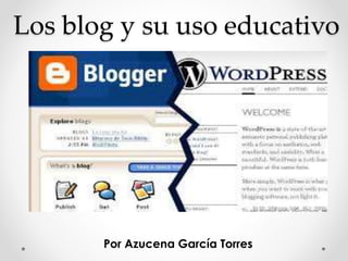 Los blog y su uso educativo
Por Azucena García Torres
 