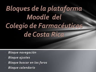 Bloques de la plataforma
Moodle del
Colegio de Farmacéuticos
de Costa Rica
- Bloque navegación
- Bloque ajustes

- Bloque buscar en los foros
- Bloque calendario

 