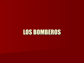 LOS BOMBEROSLOS BOMBEROS
 