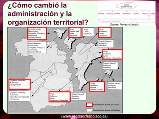 ¿Cómo cambió la
administración y la
organización territorial?                    (fuente: Proyecto Karios)




                (www.profesorfrancisco.es)
 