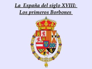 LOS BORBONES. LA
POLITICA CENTRALISTA
SIGLO XVIII
 