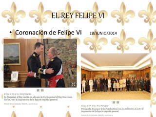 EL REY FELIPE VI
• Coronación de Felipe VI 18/JUNIO/2014
 