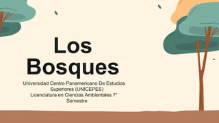 Los
Bosques
Universidad Centro Panamericano De Estudios
Superiores (UNICEPES)
Licenciatura en Ciencias Ambientales 7°
Semestre
 
