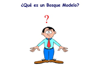 ?
¿Qué es un Bosque Modelo?
 