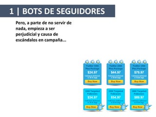 Pero, a parte de no servir de
nada, empieza a ser
perjudicial y causa de
escándalos en campaña...
1 | BOTS DE SEGUIDORES
 
