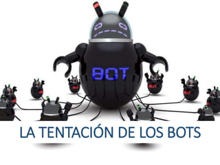 LA TENTACIÓN DE LOS BOTS
 