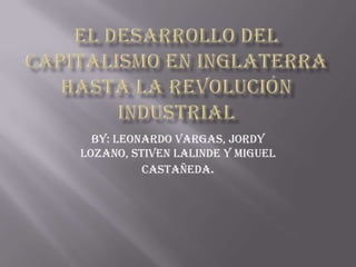 By: Leonardo Vargas, Jordy
Lozano, Stiven Lalinde Y Miguel
Castañeda.
 
