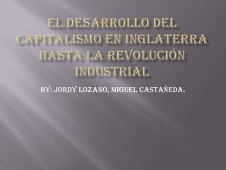 By: Jordy Lozano, Miguel Castañeda.
 