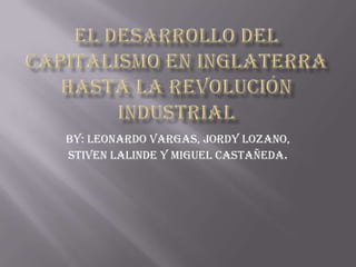 By: Leonardo Vargas, Jordy Lozano,
Stiven Lalinde Y Miguel Castañeda.
 