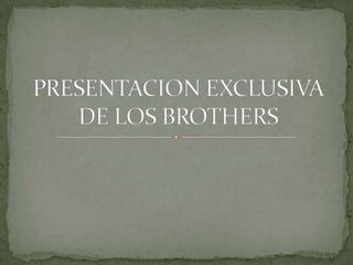 PRESENTACION EXCLUSIVA DE LOS BROTHERS 