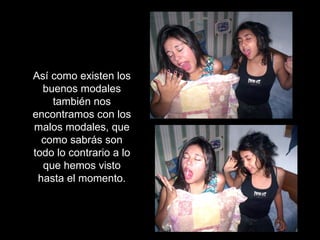 Así como existen los buenos modales también nos encontramos con los malos modales, que como sabrás son todo lo contrario a lo que hemos visto hasta el momento. 