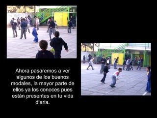 Ahora pasaremos a ver algunos de los buenos modales, la mayor parte de ellos ya los conoces pues están presentes en tu vida diaria. 