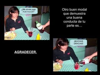 Otro buen modal que demuestra una buena conducta de tu parte es… AGRADECER. 