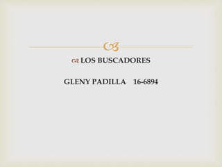 
 LOS BUSCADORES
GLENY PADILLA 16-6894
 