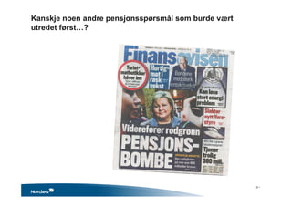 Kanskje noen andre pensjonsspørsmål som burde vært
utredet først…?
32 •
 