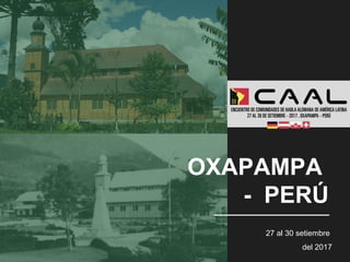 OXAPAMPA
- PERÚ
27 al 30 setiembre
del 2017
 