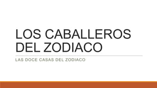 LOS CABALLEROS
DEL ZODIACO
LAS DOCE CASAS DEL ZODIACO
 