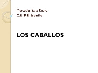 Mercedes Sanz Rubio
C.E.I.P El Espinillo




LOS CABALLOS
 