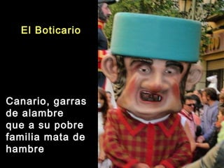 El Boticario
Canario, garras
de alambre
que a su pobre
familia mata de
hambre