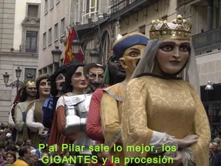P’al Pilar sale lo mejor, los
GIGANTES y la procesión