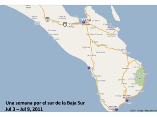 Una semana por el sur de la Baja Sur
Jul 3 – Jul 9, 2011
 
