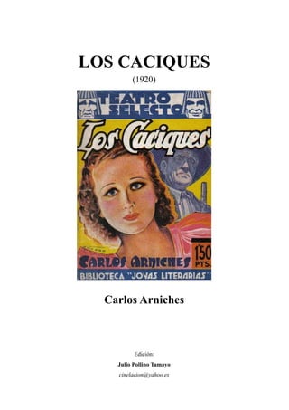 LOS CACIQUES
(1920)
Carlos Arniches
Edición:
Julio Pollino Tamayo
cinelacion@yahoo.es
 