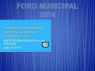 INSTITUCION EDUCATIVA LAS
VUELTAS
Julio 18-2014
 