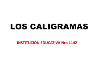 LOS CALIGRAMAS
INSTITUCIÓN EDUCATIVA Nro 1142

 