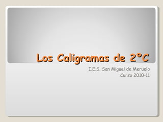 Los Caligramas de 2ºC I.E.S. San Miguel de Meruelo Curso 2010-11 