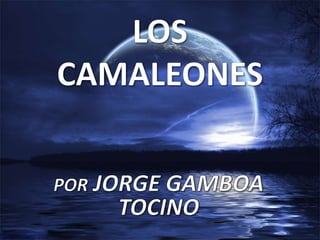 Los camaleones por Jorge Gamboa