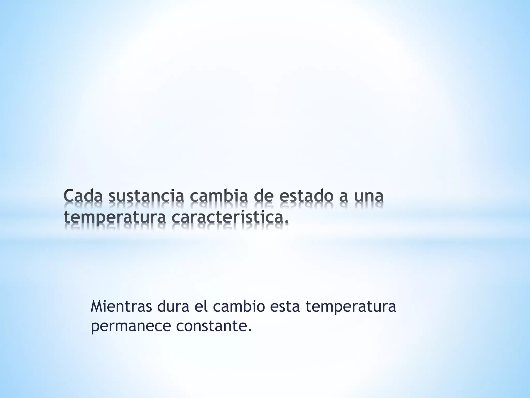 Mientras dura el cambio esta temperatura
permanece constante.
