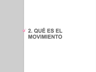 2. QUÉ ES EL MOVIMIENTO