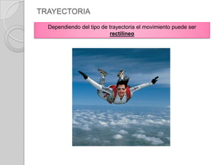 TRAYECTORIAES LA LÍNEA QUE RESULTA DE UNIR TODOS LOS PUNTOS CORRESPONIDENTES A  LAS SUSCESIVAS POSICIONES DE UN MÓVILLÍNEA IMAGINARIA QUE DESCRIBE UN CUERPO AL DESPLAZARSE. ESTA LÍNEA LA FORMAN LAS POSICIONES POR LAS QUE HA PASADO EL CUERPO EN SU MOVIMIENTO