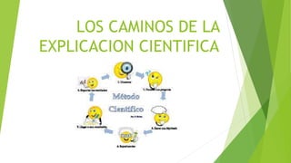 LOS CAMINOS DE LA
EXPLICACION CIENTIFICA
 