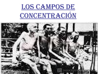 Los campos de
concentración
 