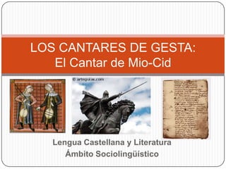 LOS CANTARES DE GESTA:
El Cantar de Mio-Cid

Lengua Castellana y Literatura
Ámbito Sociolingüístico

 