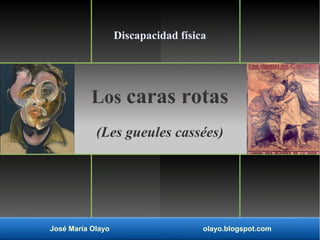 José María Olayo olayo.blogspot.com
Los caras rotas
(Les gueules cassées)
Discapacidad física
 