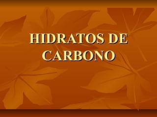 HIDRATOS DEHIDRATOS DE
CARBONOCARBONO
 