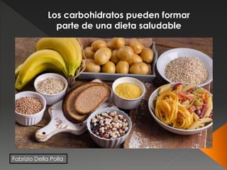 Fabrizio Della Polla
Los carbohidratos pueden formar
parte de una dieta saludable
 