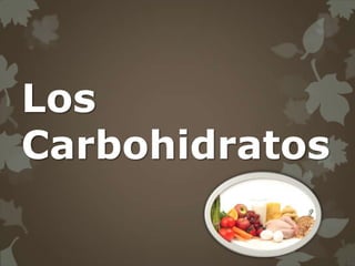 Los
Carbohidratos
 