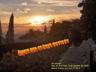 Espero que os haya gustado Un abrazo Hoy es  domingo, 9 de agosto de 2009 Ahora mismo son las  21:02  h. 
