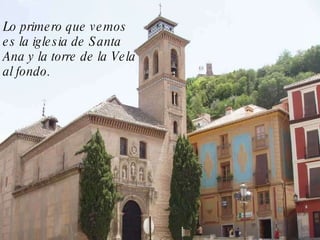 Lo primero que vemos es la iglesia de Santa Ana y la torre de la Vela al fondo. 