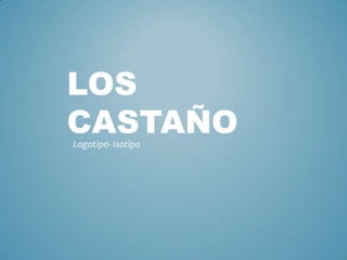 LOS
CASTAÑO
Logotipo- Isotipo
 