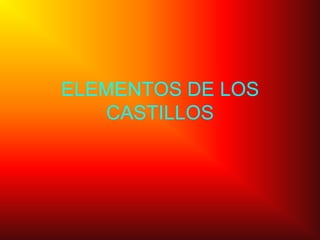 ELEMENTOS DE LOS
CASTILLOS

 