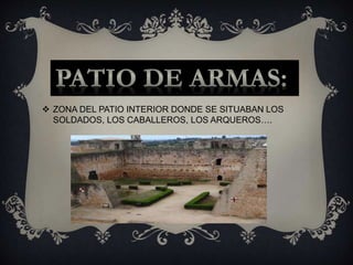  ZONA DEL PATIO INTERIOR DONDE SE SITUABAN LOS
SOLDADOS, LOS CABALLEROS, LOS ARQUEROS….
 
