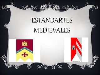ESTANDARTES
MEDIEVALES
 