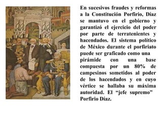 En sucesivos fraudes y reformas
a la Constitución Porfirio, Díaz
se mantuvo en el gobierno y
garantizó el ejercicio del po...
