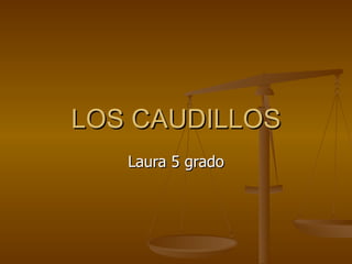 LOS CAUDILLOS Laura 5 grado 